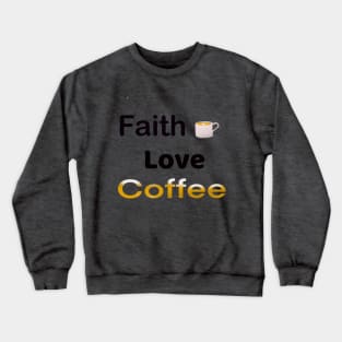 Faith,Love,Coffee Crewneck Sweatshirt